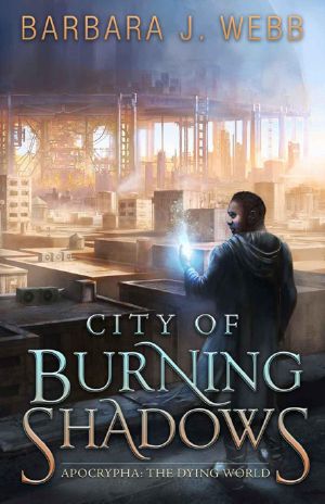 [Apocrypha: The Dying World 01] • City of Burning Shadows